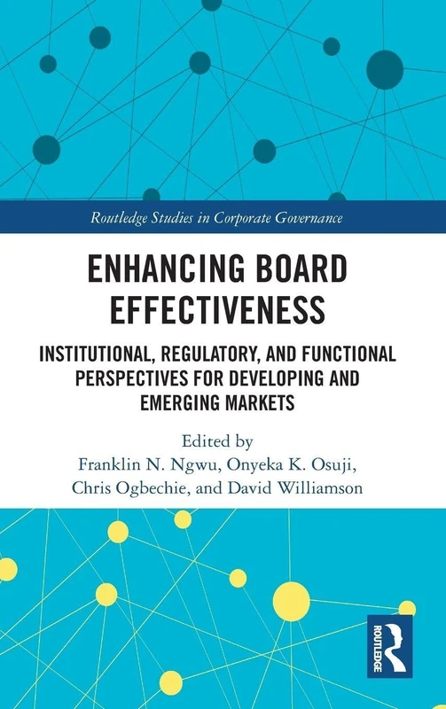 Enhancing Board Effectiveness: Institutional, Regulatory and Functional Perspectives for Developing and Emerging Markets (Routledge Studies in Corporate Governance)