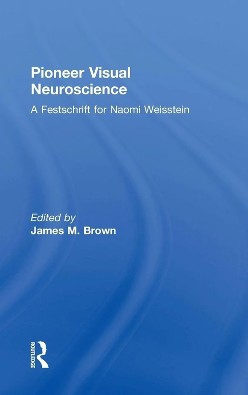 Routledge Pioneer Visual Neuroscience - Naomi Weisstein Festschrift