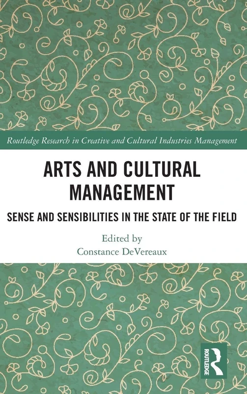 Arts and Cultural Management: Sense and Sensibilities in the State of the Field (Routledge Research in the Creative and Cultural Industries)