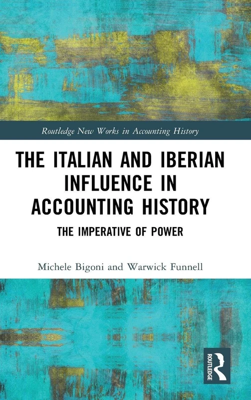 The Italian and Iberian Influence in Accounting History: The Imperative of Power (Routledge New Works in Accounting History)