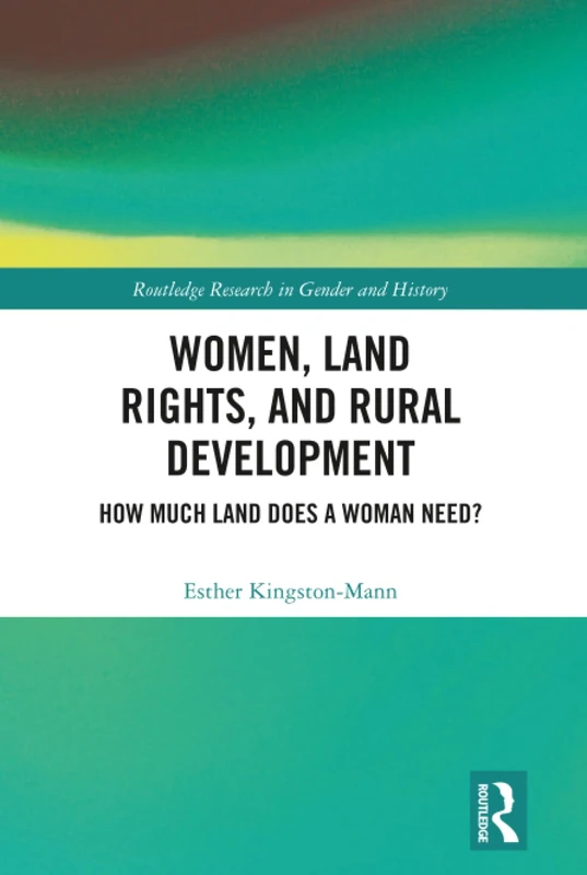 Women, Land Rights and Rural Development: How Much Land Does a Woman Need?: 30 (Routledge Research in Gender and History)