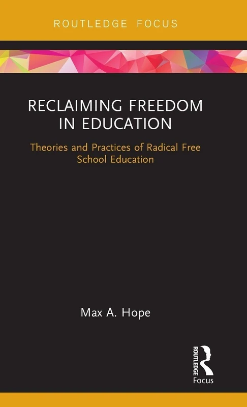 Reclaiming Freedom in Education: Theories and Practices of Radical Free School Education (Routledge Focus on Education Studies)