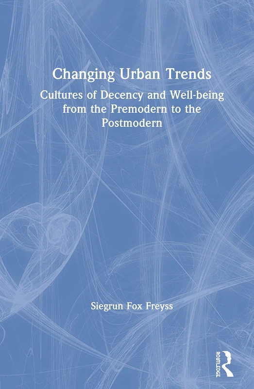 Changing Urban Trends: Cultures of Decency and Well-being from the Premodern to the Postmodern