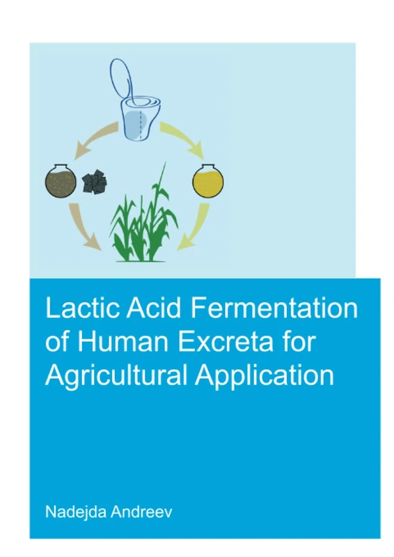 Lactic acid fermentation of human excreta for agricultural application (IHE Delft PhD Thesis Series)