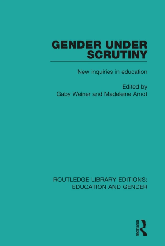 Gender Under Scrutiny: New Inquiries in Education: 17 (Routledge Library Editions: Education and Gender)