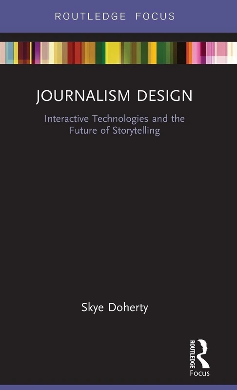 Journalism Design: Interactive Technologies and the Future of Storytelling (Disruptions)