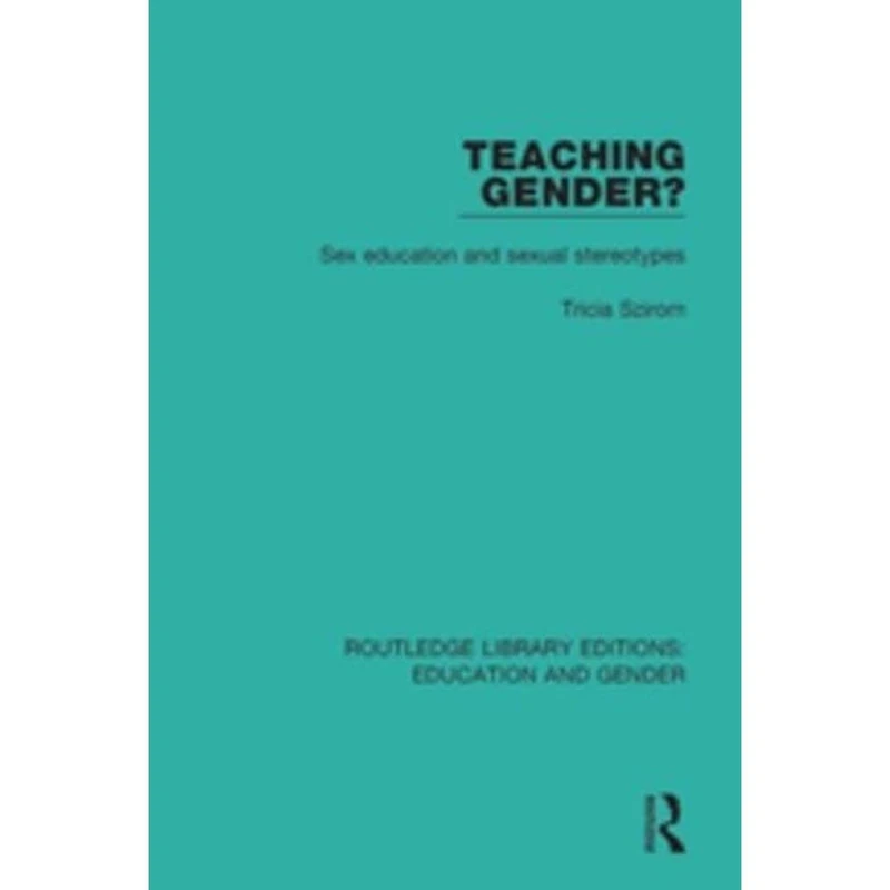 Teaching Gender?: Sex Education and Sexual Stereotypes: 21 (Routledge Library Editions: Education and Gender)