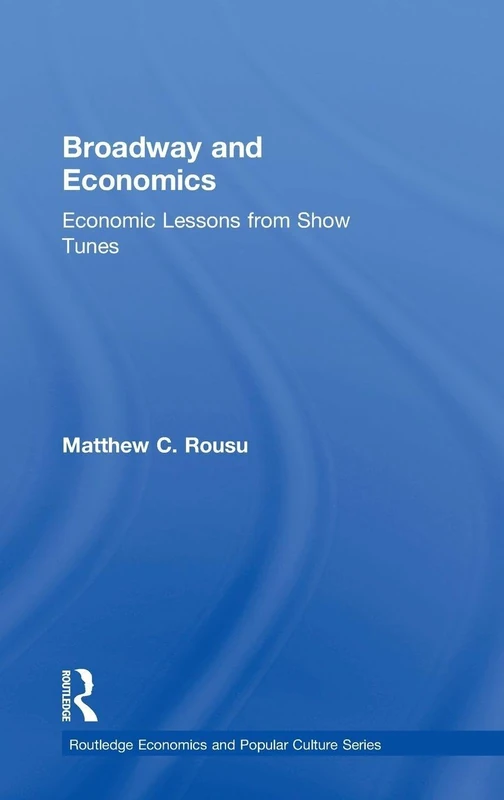 Broadway and Economics: Economic Lessons from Show Tunes (Routledge Economics and Popular Culture Series)