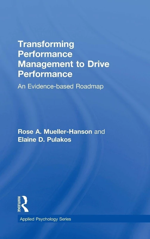 Transforming Performance Management to Drive Performance: An Evidence-based Roadmap (Applied Psychology Series)