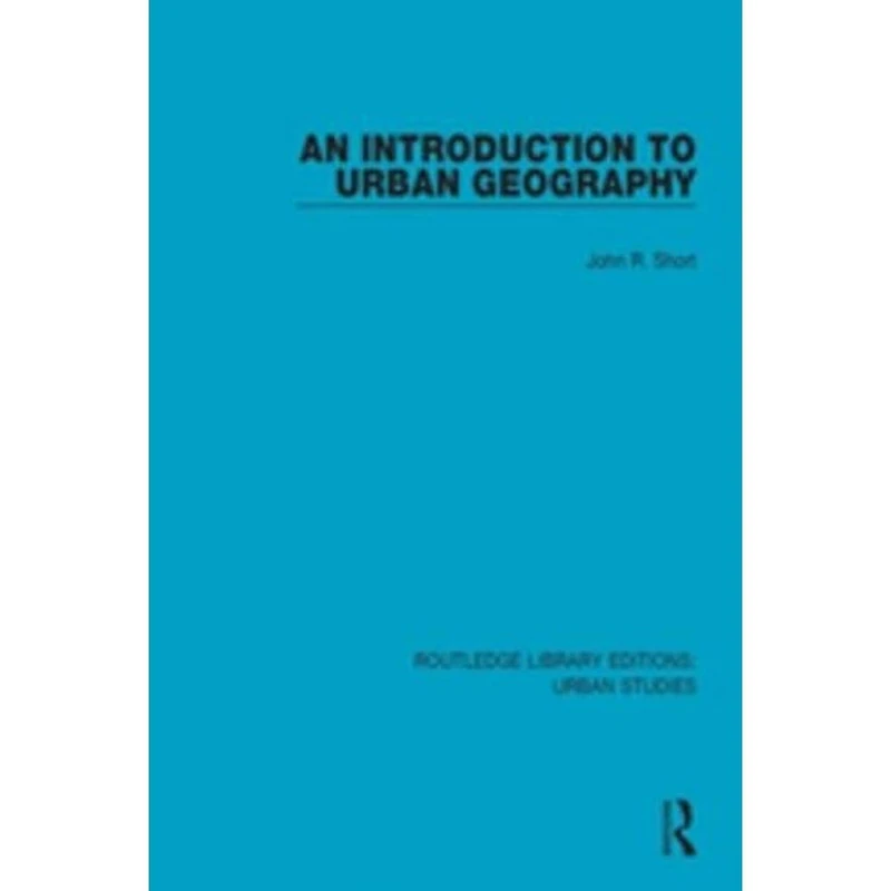 An Introduction to Urban Geography (Routledge Library Editions: Urban Studies)