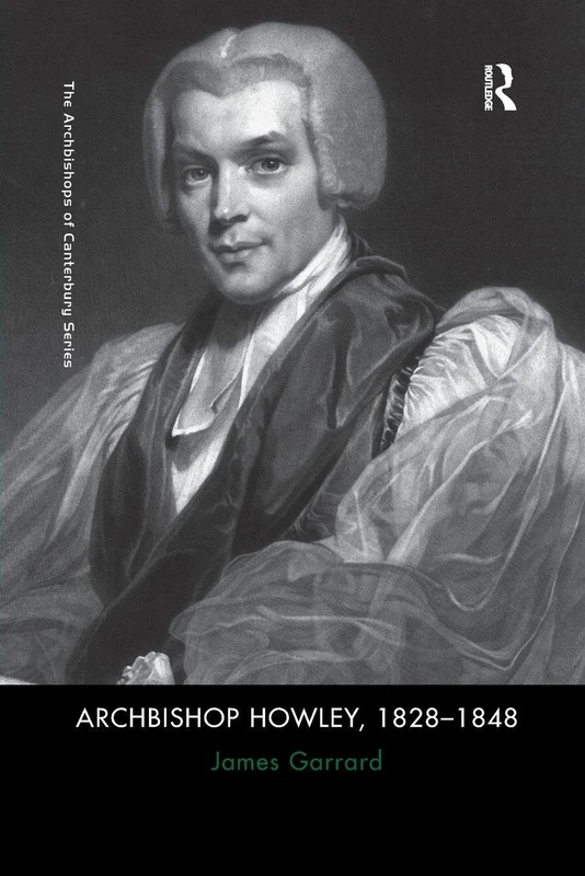 Archbishop Howley, 1828–1848 (The Archbishops of Canterbury Series)