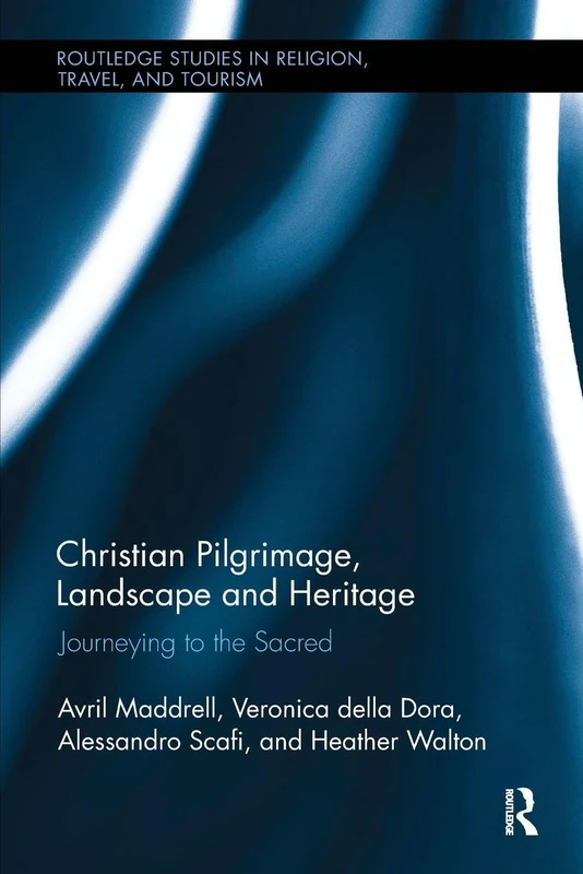 Christian Pilgrimage, Landscape and Heritage: Journeying to the Sacred (Routledge Studies in Pilgrimage, Religious Travel and Tourism)