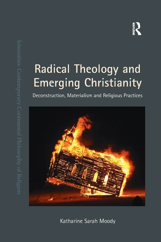 Radical Theology and Emerging Christianity: Deconstruction, Materialism and Religious Practices (Intensities: Contemporary Continental Philosophy of Religion)