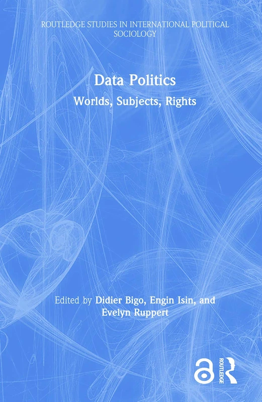 Data Politics: Worlds, Subjects, Rights (Routledge Studies in International Political Sociology)