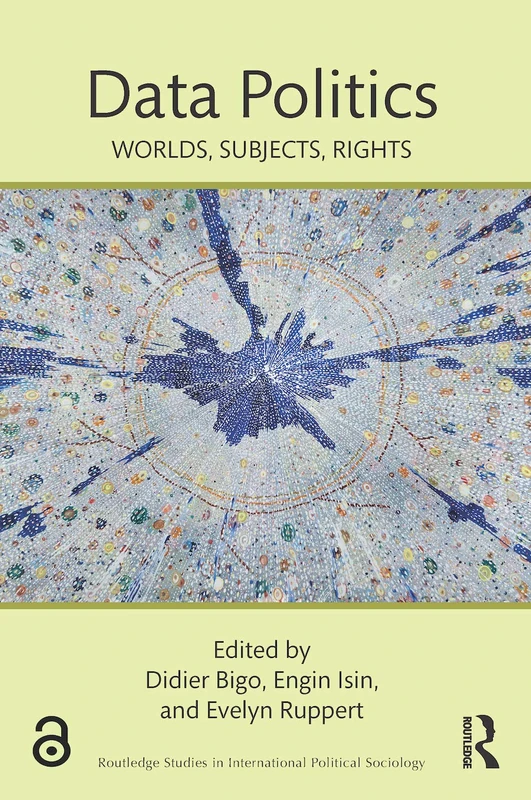 Data Politics: Worlds, Subjects, Rights (Routledge Studies in International Political Sociology)