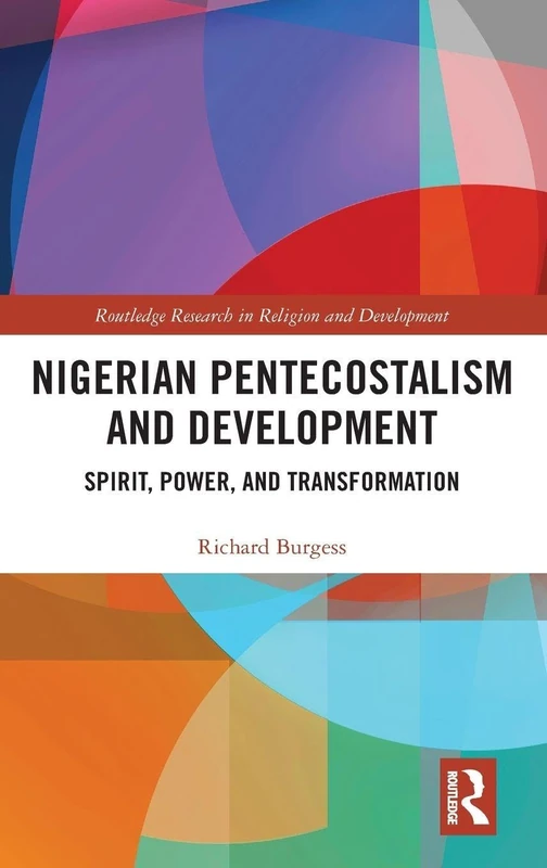 Nigerian Pentecostalism and Development: Spirit, Power, and Transformation (Routledge Research in Religion and Development)