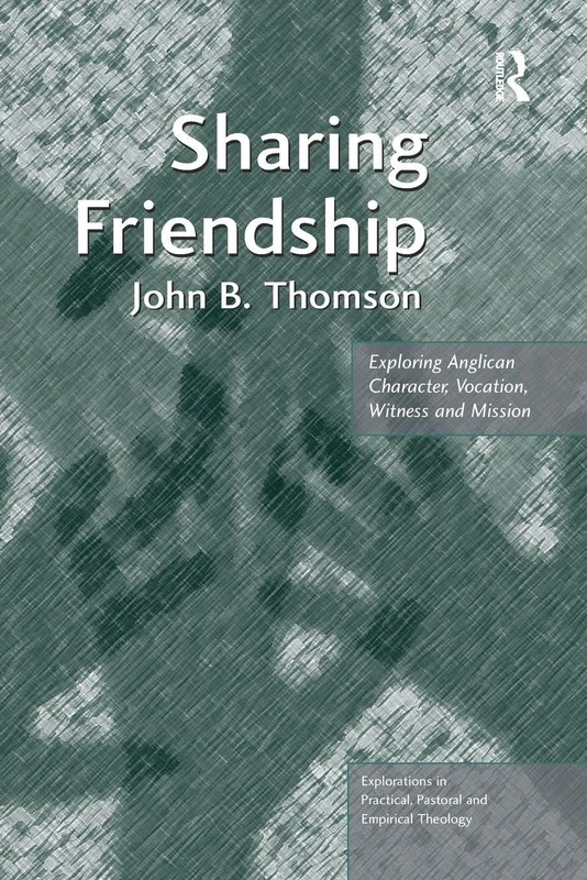 Sharing Friendship: Exploring Anglican Character, Vocation, Witness and Mission (Explorations in Practical, Pastoral and Empirical Theology)