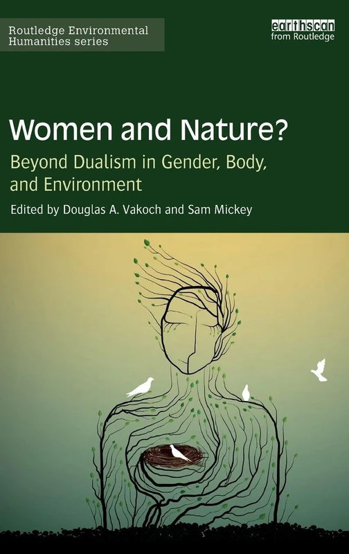 Women and Nature?: Beyond Dualism in Gender, Body, and Environment (Routledge Environmental Humanities)