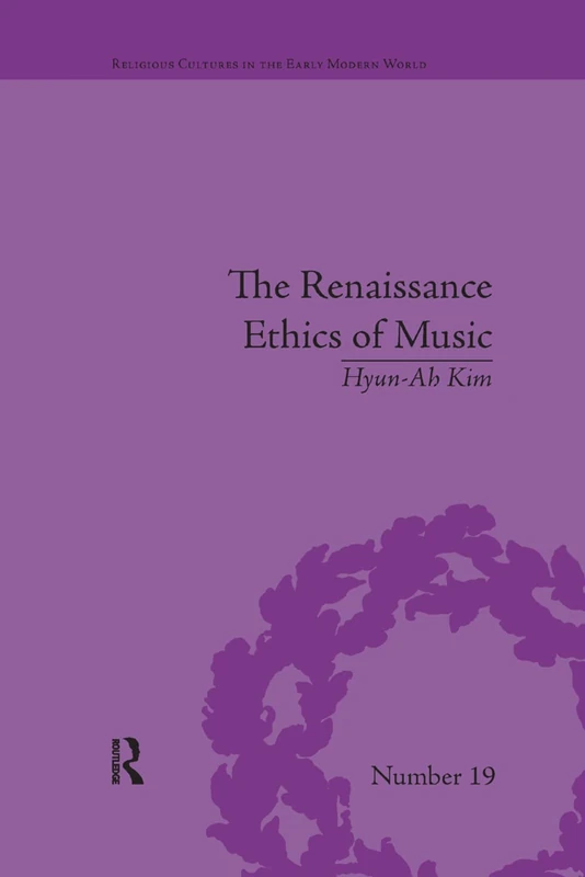 The Renaissance Ethics of Music: Singing, Contemplation and Musica Humana (Religious Cultures in the Early Modern World)