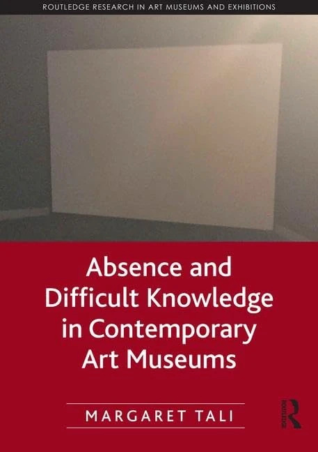 Absence and Difficult Knowledge in Contemporary Art Museums (Routledge Research in Art Museums and Exhibitions)