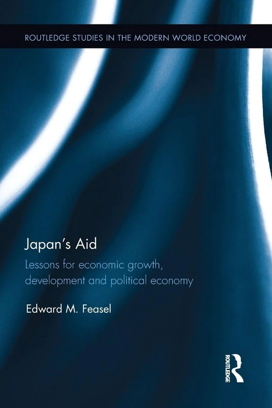 Japan's Aid: Lessons for economic growth, development and political economy (Routledge Studies in the Modern World Economy)