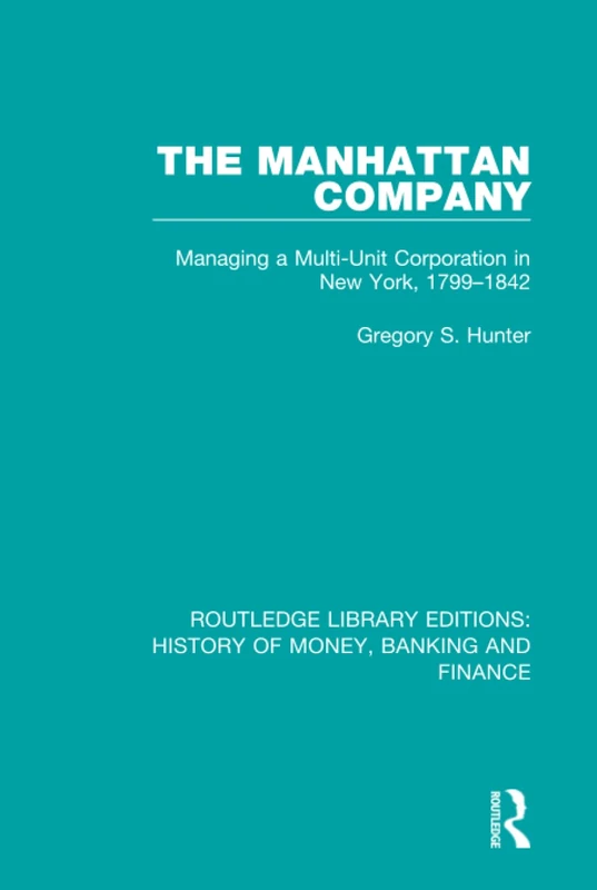 The Manhattan Company: Managing a Multi-Unit Corporation in New York, 1799-1842: 9 (Routledge Library Editions: History of Money, Banking and Finance) - Image 1