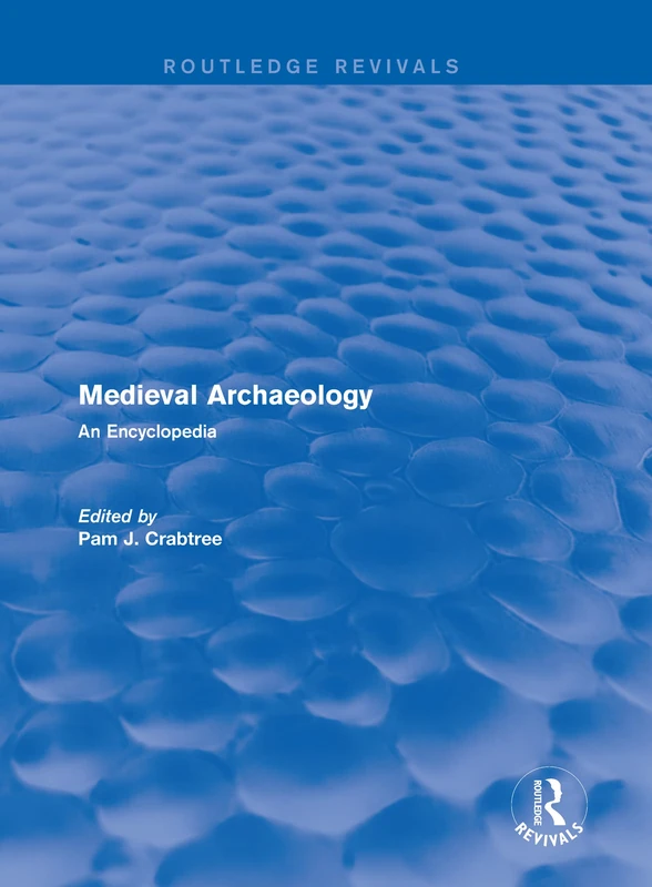 Routledge Revivals: Medieval Archaeology (2001): An Encyclopedia: 5 (Routledge Revivals: Routledge Encyclopedias of the Middle Ages)