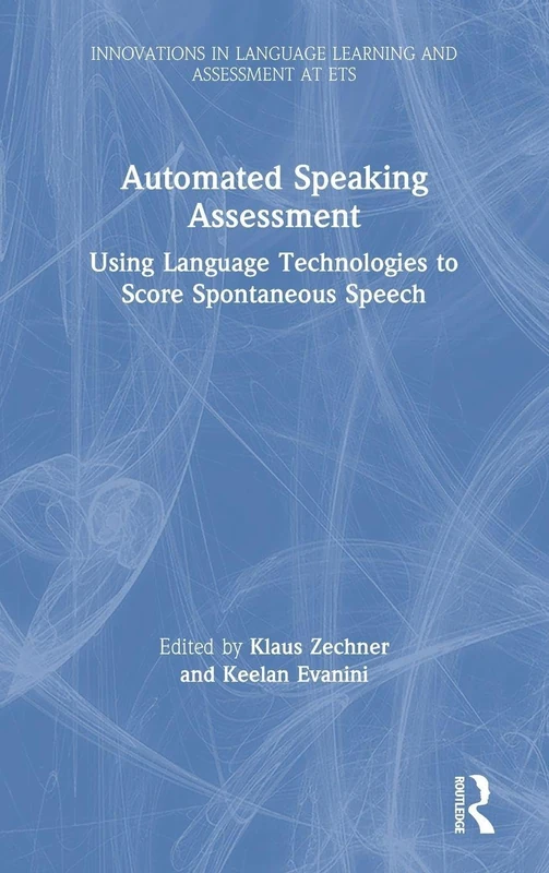 Automated Speaking Assessment: Using Language Technologies to Score Spontaneous Speech (Innovations in Language Learning and Assessment at ETS)