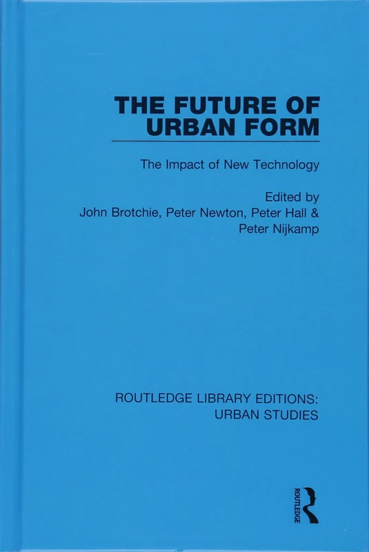 The Future of Urban Form: The Impact of New Technology (Routledge Library Editions: Urban Studies)