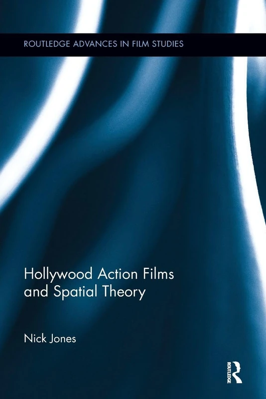 Hollywood Action Films and Spatial Theory (Routledge Advances in Film Studies)