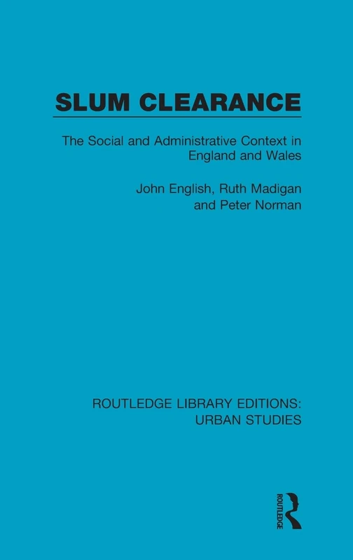 Slum Clearance: The Social and Administrative Context in England and Wales (Routledge Library Editions: Urban Studies)