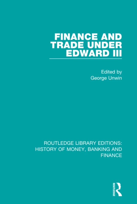 Finance and Trade Under Edward III: 8 (Routledge Library Editions: History of Money, Banking and Finance)