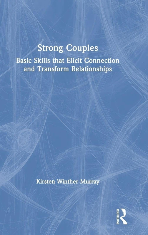 Strong Couples: Basic Skills that Elicit Connection and Transform Relationships