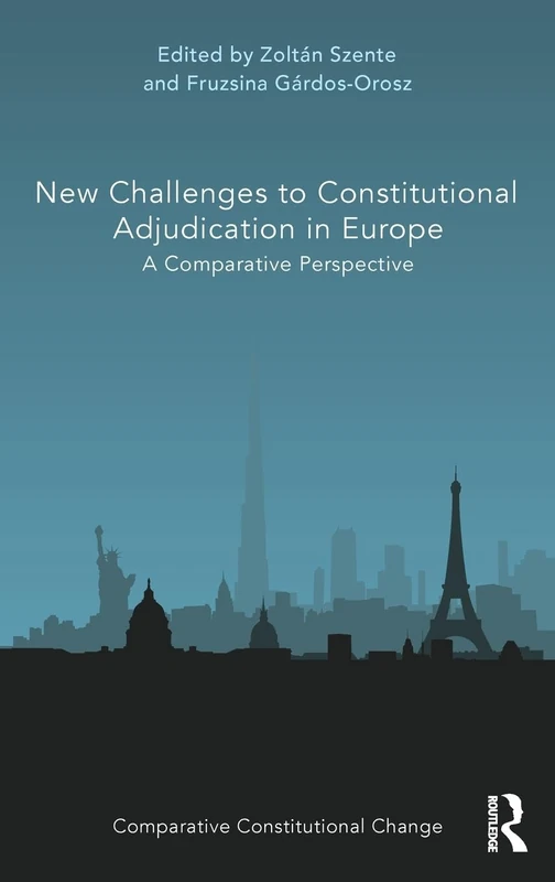 New Challenges to Constitutional Adjudication in Europe: A Comparative Perspective (Comparative Constitutional Change)