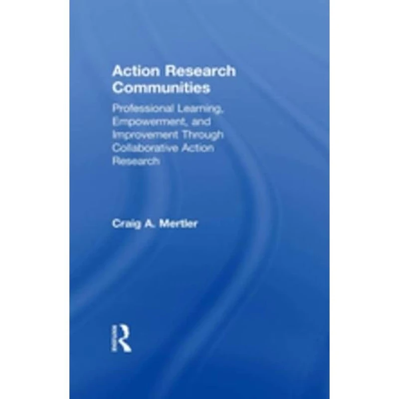 Action Research Communities: Professional Learning, Empowerment, and Improvement Through Collaborative Action Research