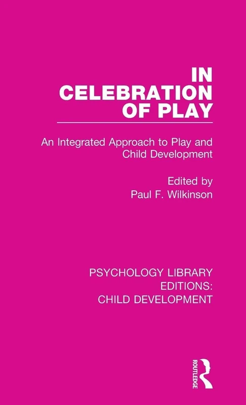 In Celebration of Play: An Integrated Approach to Play and Child Development: 17 (Psychology Library Editions: Child Development)
