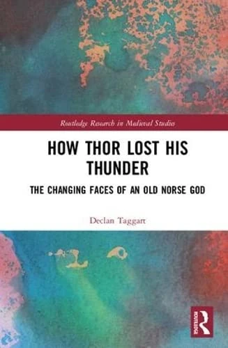 How Thor Lost His Thunder: The Changing Faces of an Old Norse God (Routledge Research in Medieval Studies)