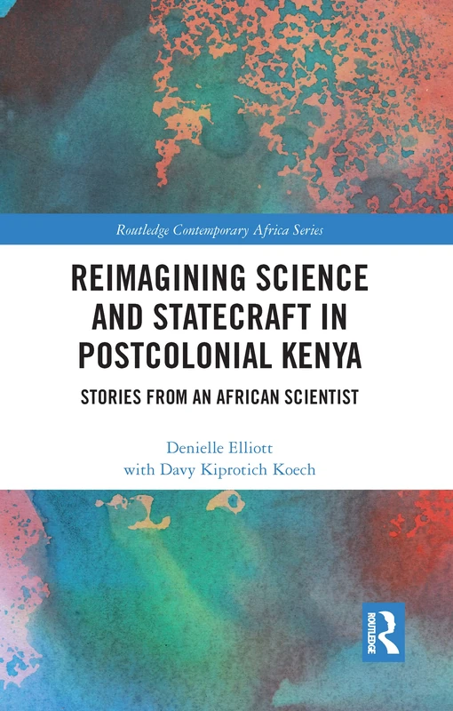 Reimagining Science and Statecraft in Postcolonial Kenya: Stories from an African Scientist (Routledge Contemporary Africa)