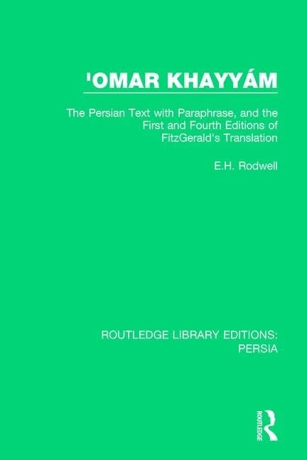 'Omar Khayyám: The Persian Text with Paraphrase, and the First and Fourth Editions of Fitzgerald's Translation: 4 (Routledge Library Editions: Persia)