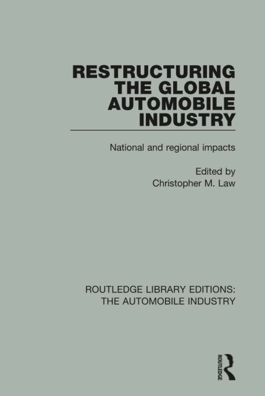 Restructuring the Global Automobile Industry: National and regional impacts (Routledge Library Editions: The Automobile Industry)