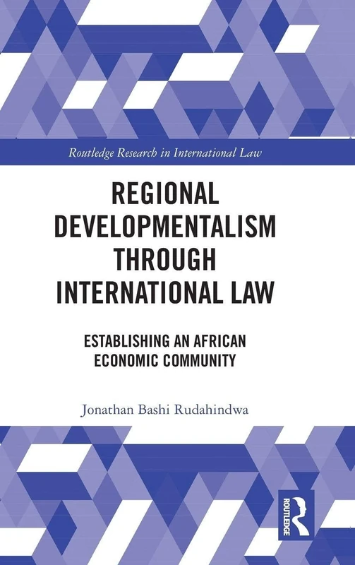 Regional Developmentalism through Law: Establishing an African Economic Community (Routledge Research in International Law)