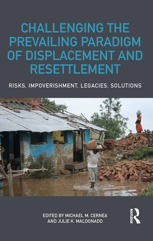 Challenging the Prevailing Paradigm of Displacement and Resettlement: Risks, Impoverishment, Legacies, Solutions
