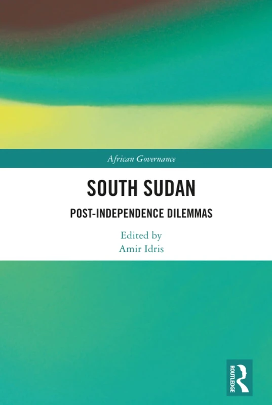 Routledge South Sudan: Post-Independence Dilemmas - Book