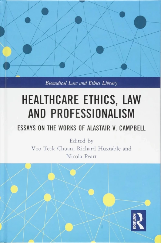 Healthcare Ethics, Law and Professionalism: Essays on the Works of Alastair V. Campbell (Biomedical Law and Ethics Library)
