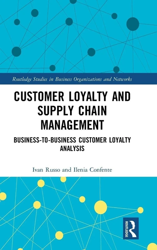 Customer Loyalty and Supply Chain Management: Business-to-Business Customer Loyalty Analysis (Routledge Studies in Business Organizations and Networks)