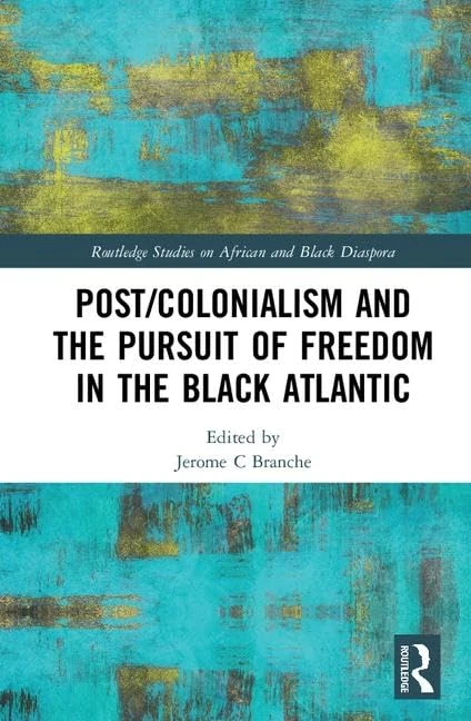 Post/Colonialism and the Pursuit of Freedom in the Black Atlantic (Routledge Studies on African and Black Diaspora)