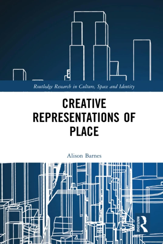 Creative Representations of Place (Routledge Research in Culture, Space and Identity)