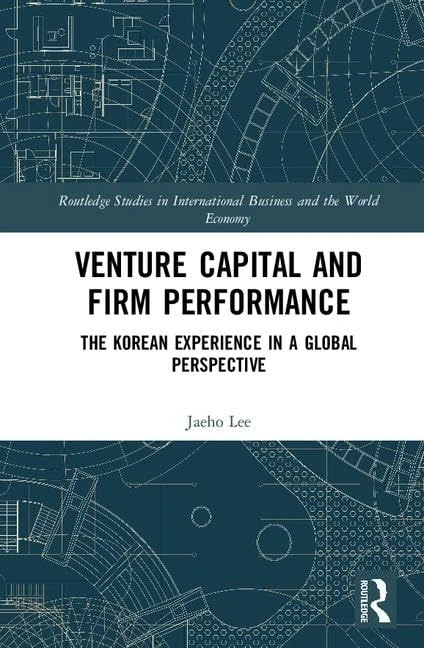 Venture Capital and Firm Performance: The Korean Experience in a Global Perspective (Routledge Studies in International Business and the World Economy)