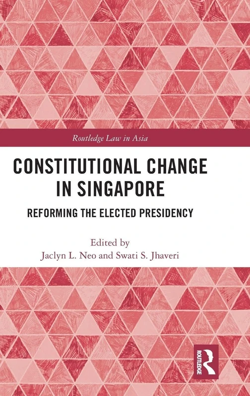 Constitutional Change in Singapore: Reforming the Elected Presidency (Routledge Law in Asia)