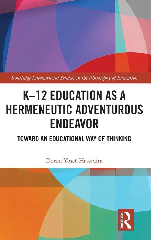 K–12 Education as a Hermeneutic Adventurous Endeavor: Toward an Educational Way of Thinking: 17 (Routledge International Studies in the Philosophy of Education)